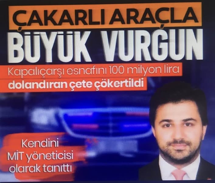 100 milyonluk çakarlı vurgun! Hedefinde Kapalıçarşı esnafı vardı