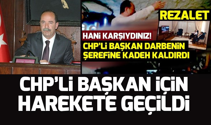 15 Temmuz'a kadeh kaldıran CHP'li Belediye Başkanı Recep Gürkan'a suç duyurusu.