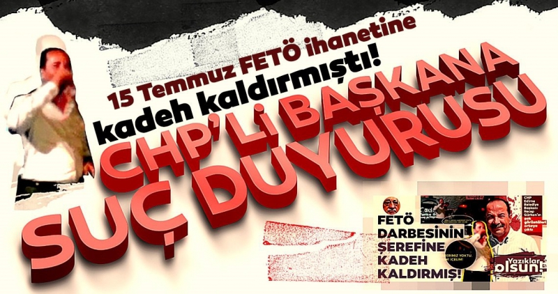 15 Temmuz'a kadeh kaldıran CHP'li Belediye Başkanı Recep Gürkan'a suç duyurusu.