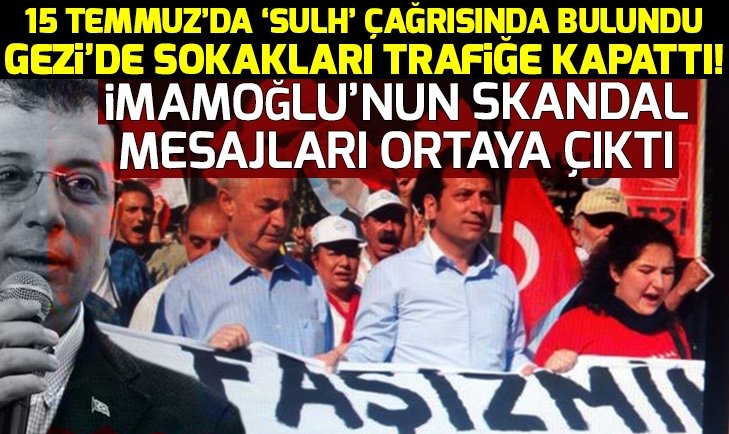 15 Temmuz'da 'Sulh' elçisi kesilen İmamoğlu Gezi'de bakın neler yapmış!