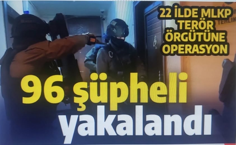 22 ilde MLKP terör örgütüne operasyon: 100'e yakın şüpheli gözaltında