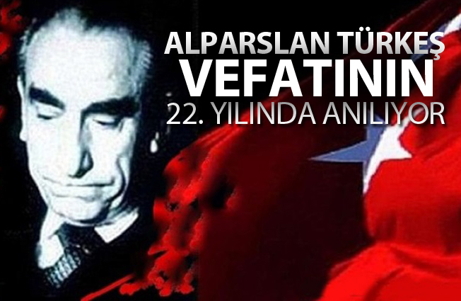 Alparslan Türkeş, vefatının 22. yılında anıldı..