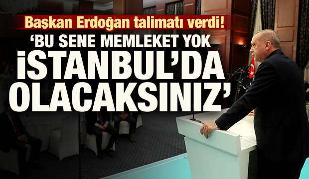 Başkan Erdoğan: 'Bu sene memleket yok, İstanbul'da olacaksınız!.