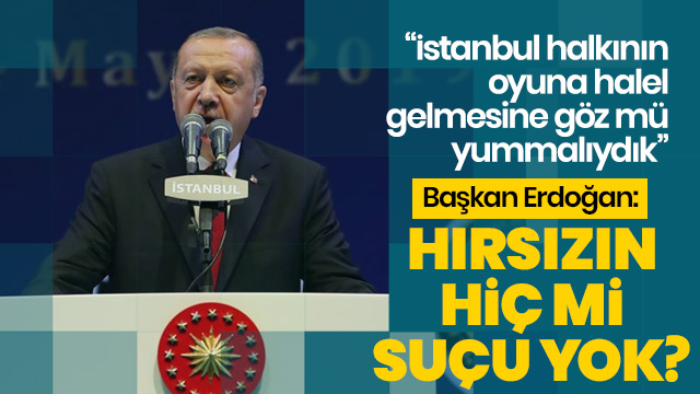 Başkan Erdoğan: İstanbul halkının oyuna halel gelmesine göz mü yummalıydık.