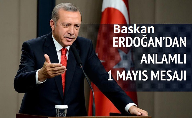 Başkan Erdoğan'dan 1 Mayıs mesajı..