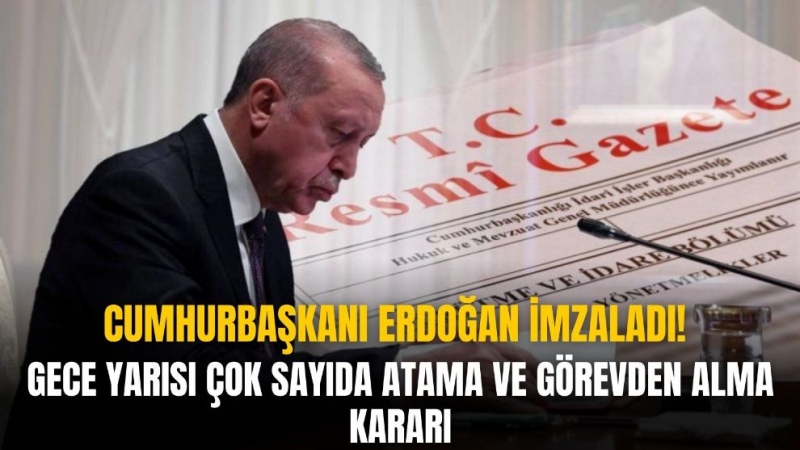 Başkan Erdoğan'dan gece yarısı Bazı bakanlık ve kamu kurumlarına ilişkin atama ve görevden alma kararları,