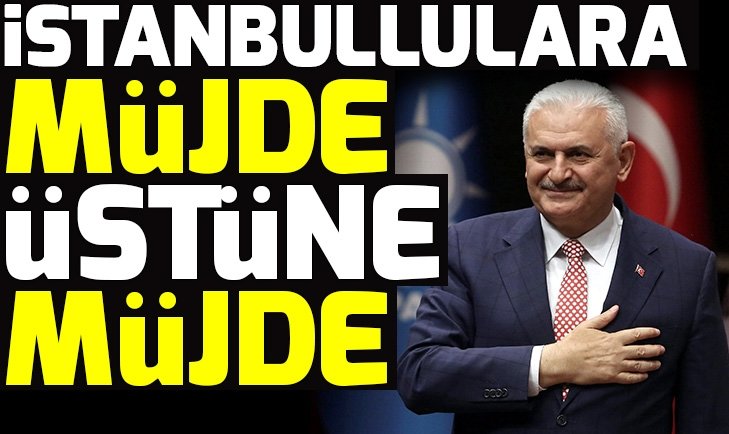Binali Yıldırım'dan İstanbullulara müjde üstüne müjde!.