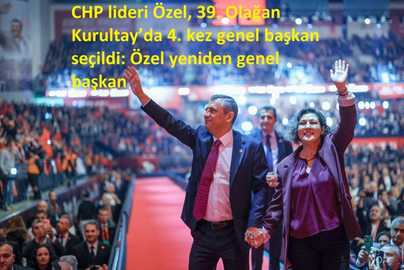 CHP 39. Olağan Kurultayı... Özgür Özel yeniden genel başkan seçildi 