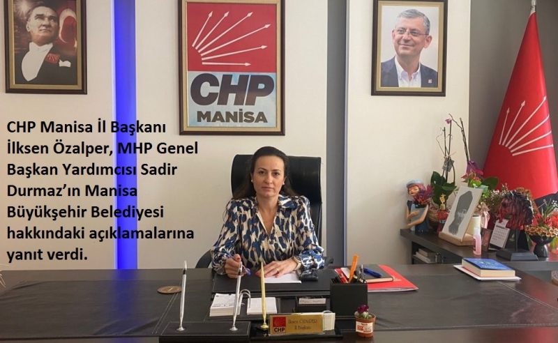 CHP Manisa İl Başkanı İlksen Özalper, MHP Genel Başkan Yardımcısı Sadir Durmaz’ın Manisa Büyükşehir Belediyesi hakkındaki açıklamalarına yanıt verdi. 