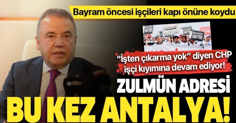 CHP’li belediyelerde işçi kıyımının adresi bu kez Antalya!.