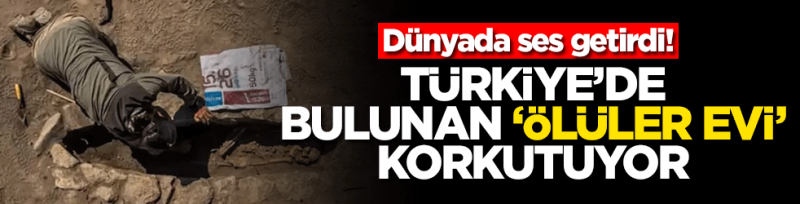 Dünyada ses getirdi! Türkiye'de bulunan 'ölüler evi' korkutuyor