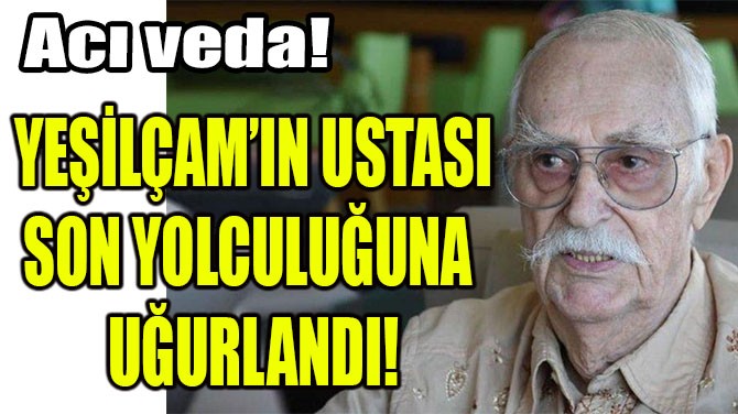 Eşref Kolçak son yolculuğuna uğurlandı.