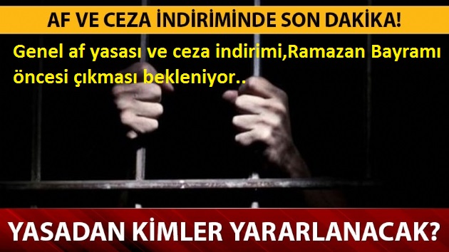 Genel af yasası ve ceza indirimi,Ramazan Bayramı  öncesi çıkması bekleniyor..