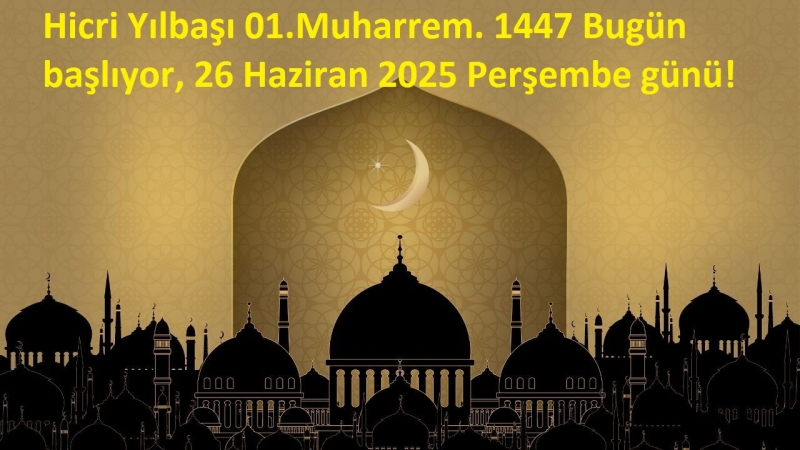 Hicri Yılbaşı 01.Muharrem. 1447 Bugün başlıyor, 26 Haziran 2025 Perşembe günü 