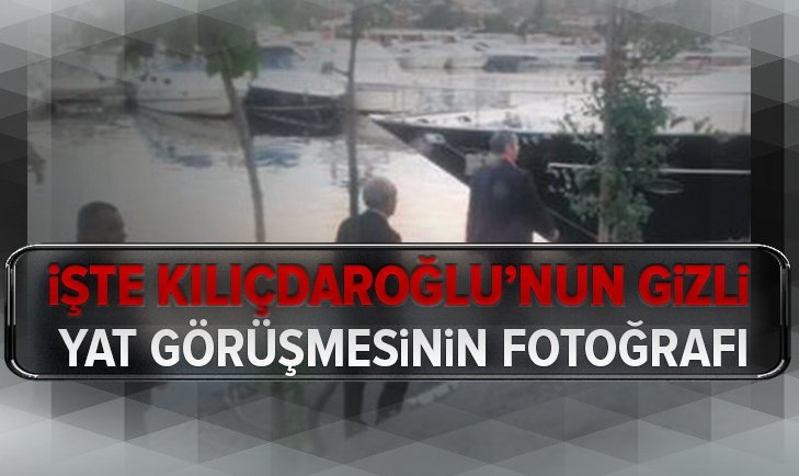İşte Kemal Kılıçdaroğlu’nun gizli yat görüşmesinin fotoğrafı..