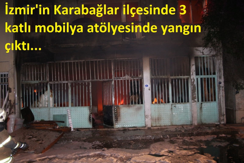 İzmir Karabağlar'da mobilya atölyesinde yangın çıktı!..