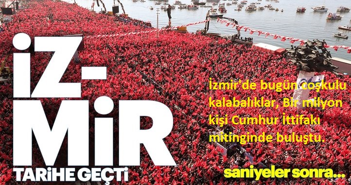İzmir'de bugün coşkulu kalabalıklar, Bir milyon kişi Cumhur İttifakı mitinginde buluştu..