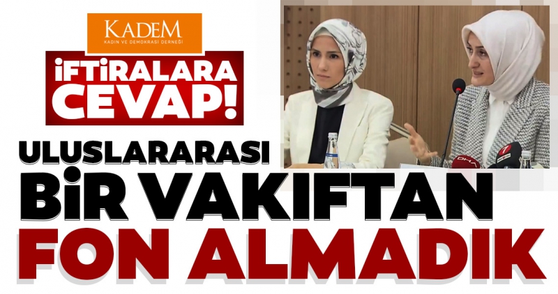 'KADEM'in adını Soros'la zikretmek iftiradır'.