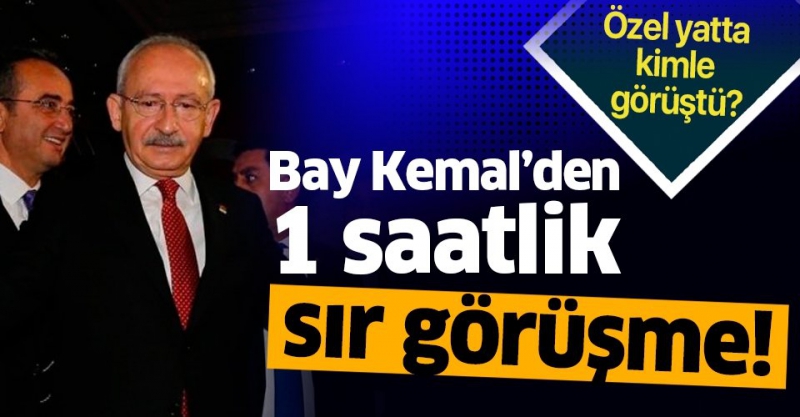 Kalamış Marina'da sır görüşme! Kılıçdaroğlu özel yatta kimle görüştü?