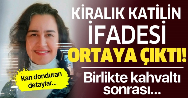 Kiralık katil ifade verdi: Birlikte kahvaltı sonrası öldürdüm.