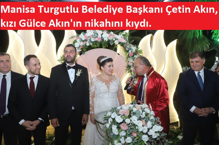 Manisa Turgutlu Belediye Başkanı Çetin Akın, kızı Gülce Akın'ın nikahını kıydı. 