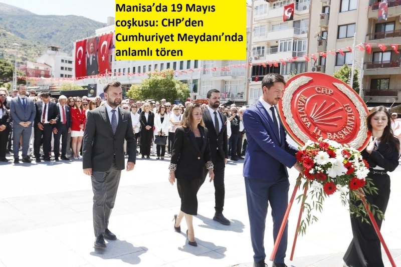 Manisa’da 19 Mayıs coşkusu: CHP’den Cumhuriyet Meydanı’nda anlamlı tören