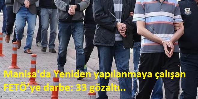 Manisa'da yeniden yapılanmaya çalışan FETÖ’ye darbe: 33 gözaltı..