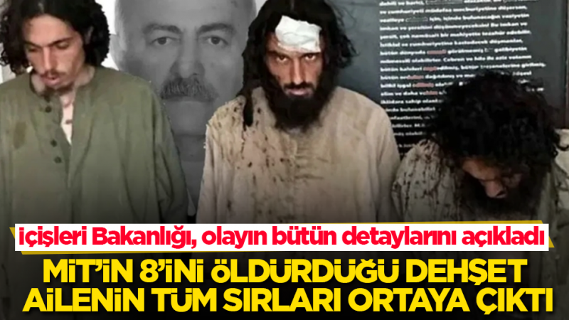 MİT’in 8’ini öldürdüğü dehşet ailenin tüm sırları ortaya çıktı! İçişleri Bakanlığı, olayın bütün detaylarını açıkladı