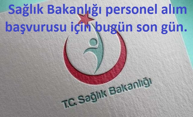 Sağlık Bakanlığı personel alım başvurusu için bugün son gün.