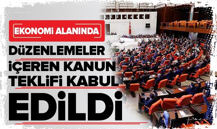 Son dakika: Ekonomi alanında düzenlemeler içeren kanun teklifi kabul edildi.