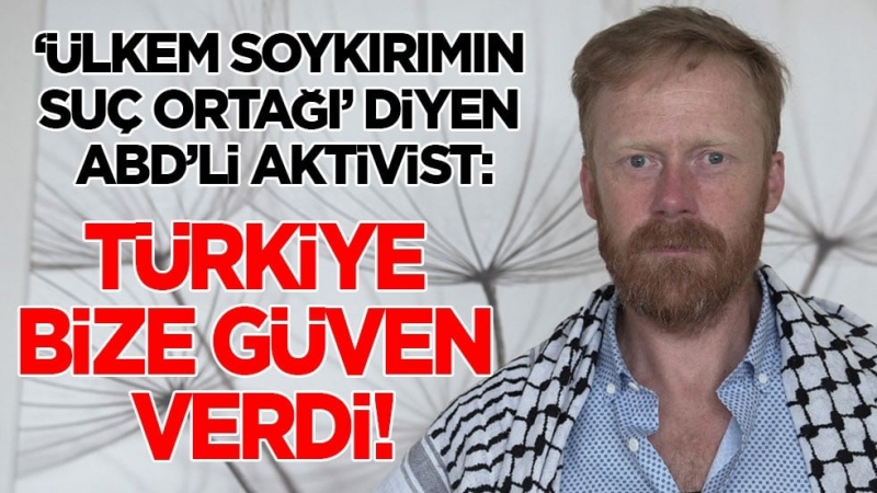'Ülkem bu soykırımın suç ortağı' diyen ABD'li aktivist: Türkiye bize güven verdi