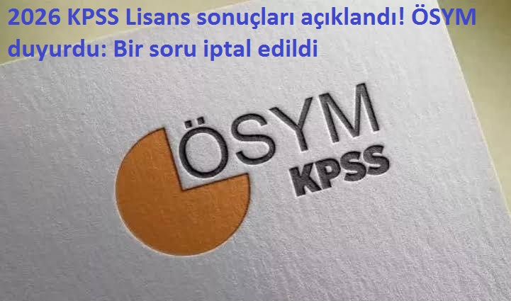 2026 KPSS Lisans sonuçları açıklandı! ÖSYM duyurdu: Bir soru iptal edildi