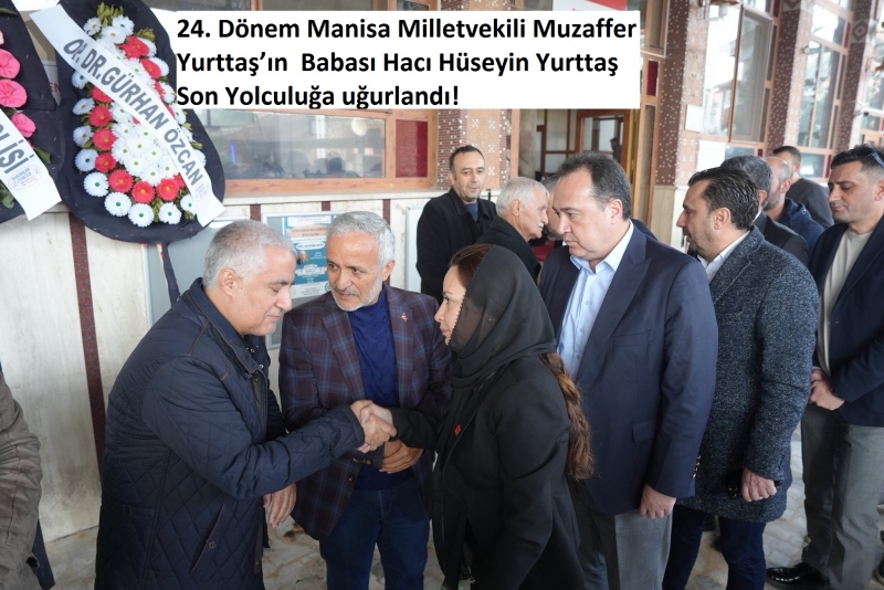 24. Dönem Manisa Milletvekili Muzaffer Yurttaş’ın  Babası Hacı Hüseyin Yurttaş Son Yolculuğa uğurlandı!