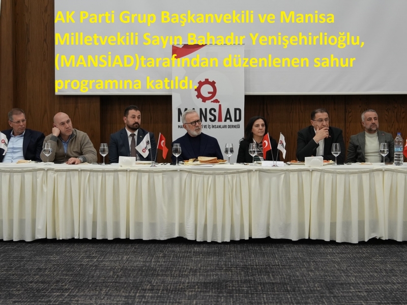 AK Parti Grup Başkanvekili ve Manisa Milletvekili Sayın Bahadır Yenişehirlioğlu, (MANSİAD)tarafından düzenlenen sahur programına katıldı.