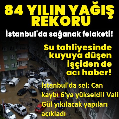 İstanbul'da sel: Can kaybı 6'ya yükseldi! Vali Gül yıkılacak yapıları açıkladı