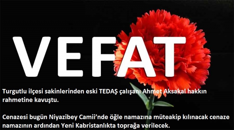Manisa, Turgutlu ilçesi sakinlerinden  Ahmet Aksakal, Vefat etmiştir.