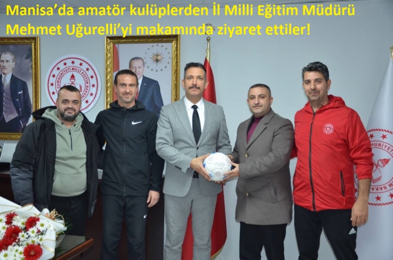 Manisa’da amatör kulüplerden İl Milli Eğitim Müdürü Mehmet Uğurelli’yi makamında ziyaret ettiler