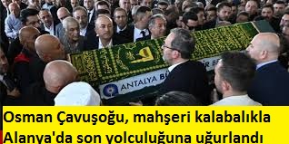 Osman Çavuşoğu, mahşeri kalabalıkla Alanya'da son yolculuğuna uğurlandı 