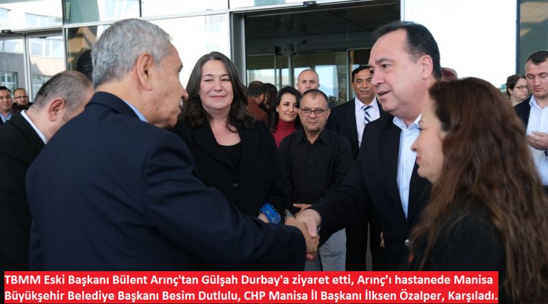 TBMM Eski Başkanı Arınç, Manisa Büyükşehir Belediye Başkanı Besim Dutlulu ve CHP Manisa İl Başkanı İlksen Özalper, Birlikte Gülşah Durbay'a ziyaret ettiler.