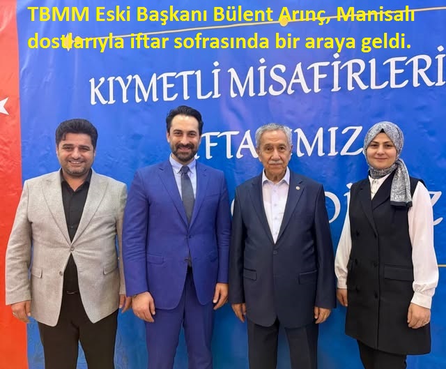 TBMM Eski Başkanı Bülent Arınç, Manisalı dostlarıyla iftar sofrasında bir araya geldi.
