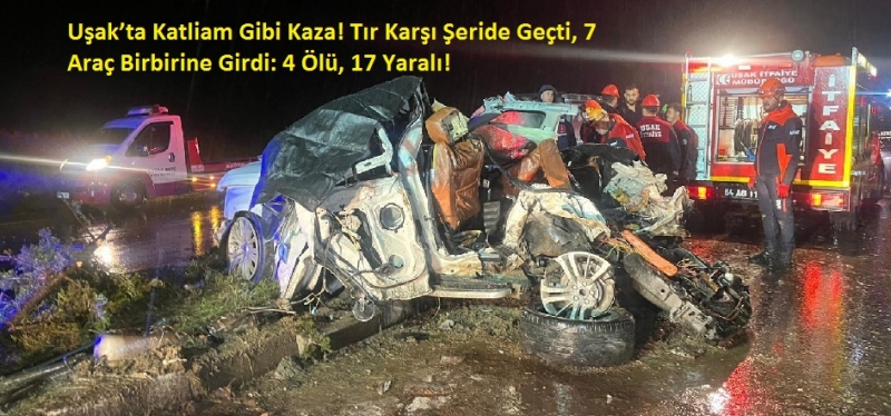 Uşak'ta zincirleme kaza! Karşı şeride geçen TIR dehşet saçtı: 4 can kaybı, 17 yaralı