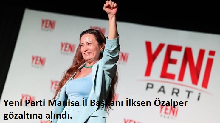 YENİ Parti Manisa İl Başkanı Özalper gözaltına alındı