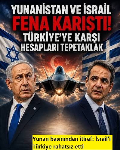 Yunan basınından itiraf: İsrail'i Türkiye rahatsız etti
