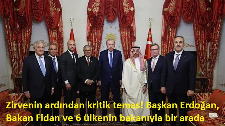 Zirvenin ardından kritik temas! Başkan Erdoğan, Bakan Fidan ve 6 ülkenin bakanıyla bir arada