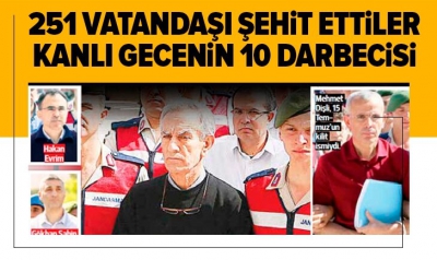 15 Temmuz gecesinin 10 darbecisi! 251 vatandaşı şehit ettiler....