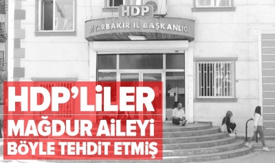 15 yıl hapsi istenen HDP'liler mağdur aileyi böyle tehdit etmiş: Peşini bırak yoksa.....