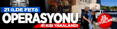 21 ilde FETÖ operasyonu: 41 şüpheli yakalandı