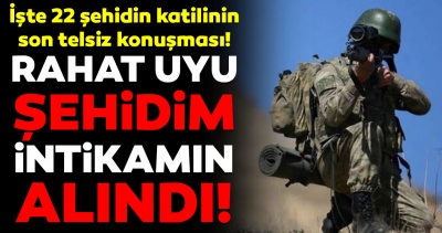 22 şehidin katili terörist öldürüldü! İşte hainin son telsiz konuşması.