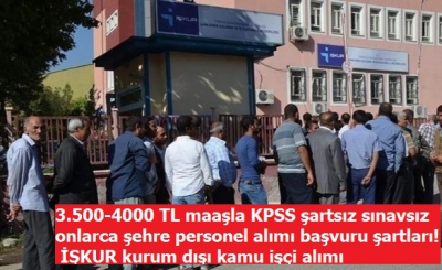 3.500-4000 TL maaşla KPSS şartsız sınavsız onlarca şehre personel alımı başvuru şartları! İŞKUR kurum dışı kamu işçi alımı....
