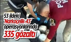 53 ildeki 'Narkoçelik-43' operasyonlarında 335 gözaltı